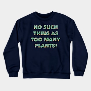 No such thing as too many plants Crewneck Sweatshirt